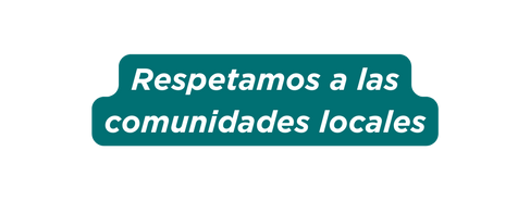 Respetamos a las comunidades locales